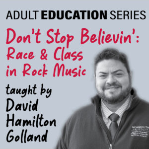 Adult Education Series: Don't Stop Believin': Race and Class in Rock Music Taught by David Hamilton Golland