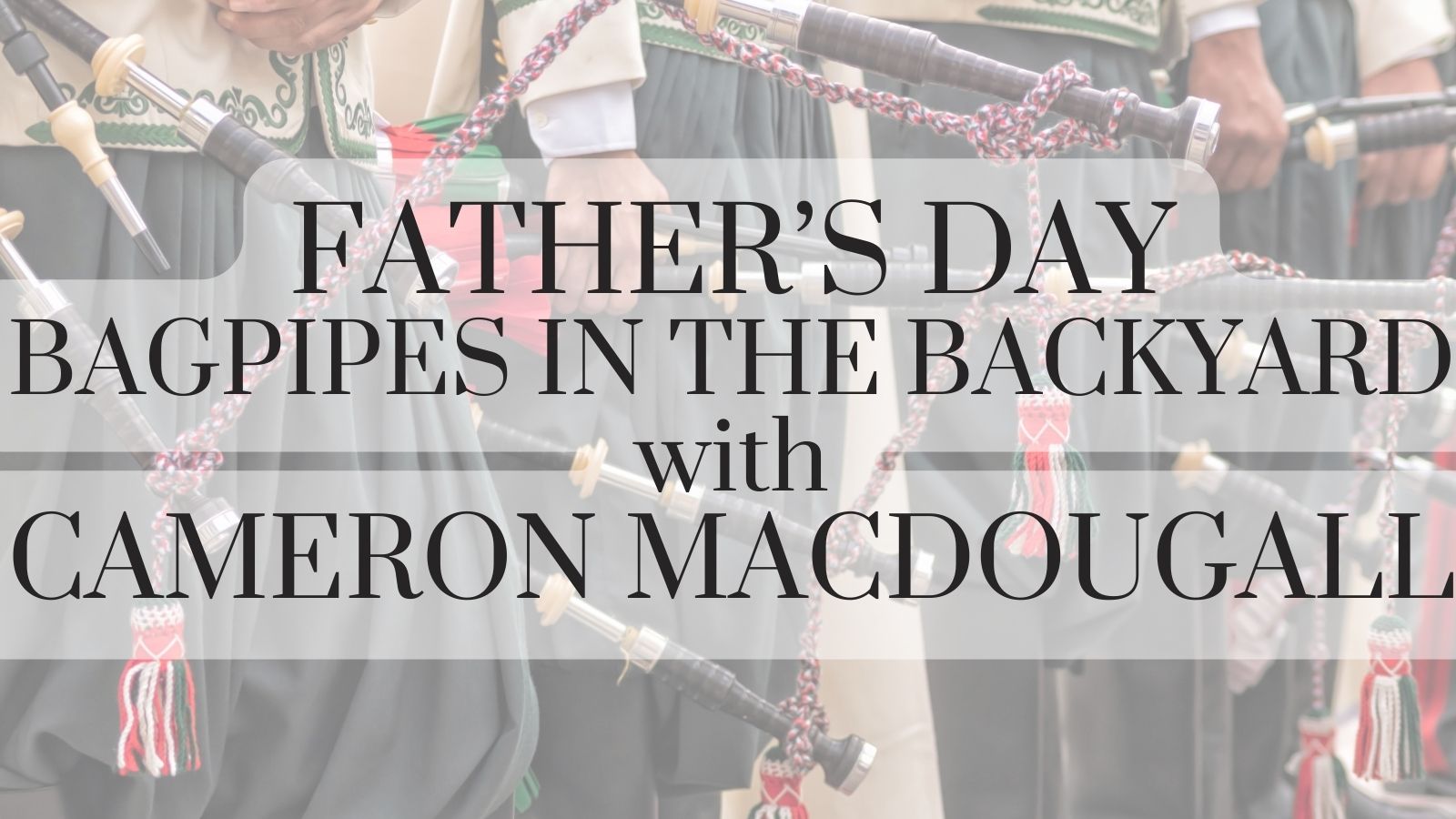 Cameron MacDougal Fathers Day Bagpipes Flyer